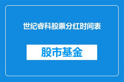 世纪睿科股票分红时间表(世纪睿科股票分红时间表的疑问：何时是投资者期待的分红时刻？)