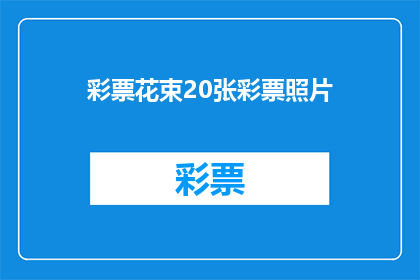 彩票花束20张彩票照片(您是否好奇如何用20张彩票照片制作出独特而引人入胜的彩票花束？)
