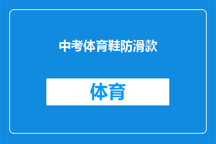 中考体育鞋防滑款(中考体育鞋防滑款：您是否了解其重要性？)