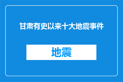 甘肃有史以来十大地震事件(甘肃历史上最致命的十大地震事件：哪些灾难改变了这片土地？)