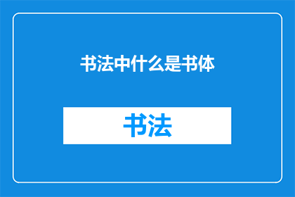 书法中什么是书体(书法艺术中书体的定义是什么？)