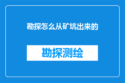 勘探怎么从矿坑出来的(如何从矿坑中勘探出资源？)