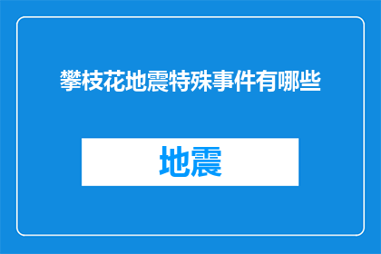 攀枝花地震特殊事件有哪些(攀枝花地震特殊事件有哪些？探究该地区历史上的重大自然灾害及其影响)
