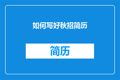 如何写好秋招简历(如何优化秋招简历以吸引雇主注意？)