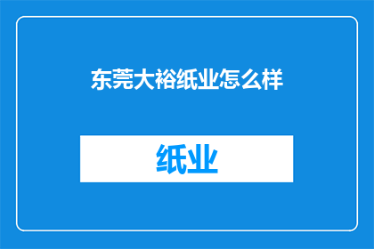 东莞大裕纸业怎么样(东莞大裕纸业的运营状况如何？)
