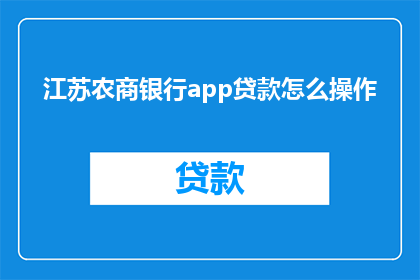 江苏农商银行app贷款怎么操作(如何操作江苏农商银行app进行贷款？)