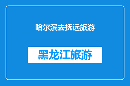哈尔滨去抚远旅游(哈尔滨出发，探索神秘抚远：一次令人向往的旅行目的地选择)