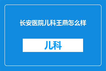 长安医院儿科王燕怎么样(如何评价长安医院儿科医生王燕的专业水平？)