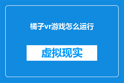 橘子vr游戏怎么运行(如何启动橘子VR游戏？)