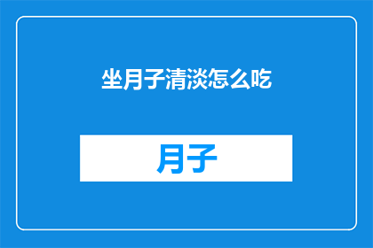坐月子清淡怎么吃(坐月子期间，如何保持饮食清淡？)