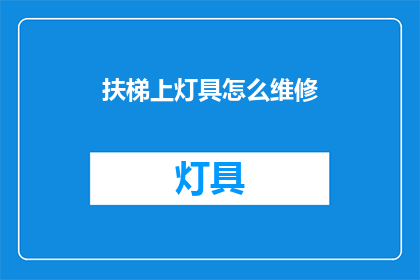 扶梯上灯具怎么维修(如何维修扶梯上的灯具？)