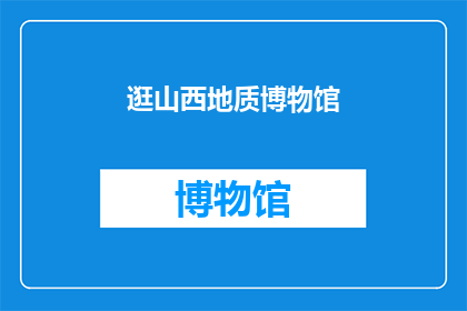 逛山西地质博物馆(您是否曾梦想探索地球的奥秘？来山西地质博物馆，开启一场穿越时空的地质之旅)