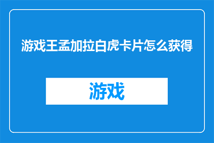 游戏王孟加拉白虎卡片怎么获得(如何获取游戏王中的孟加拉白虎卡片？)