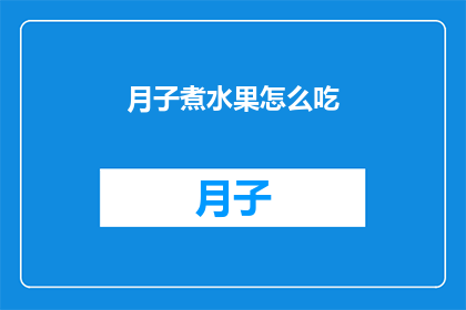 月子煮水果怎么吃(如何正确食用月子期间的水果？)