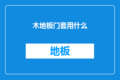 木地板门套用什么(木地板门套应选用何种材料？)