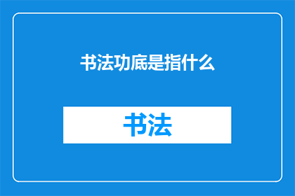 书法功底是指什么(书法功底究竟指的是什么？)