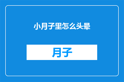 小月子里怎么头晕(产后头晕现象，新手妈妈如何应对？)