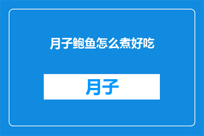月子鲍鱼怎么煮好吃(如何烹制美味的月子鲍鱼？)