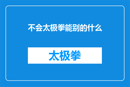 不会太极拳能别的什么(不会太极拳，还能掌握哪些武术技巧？)