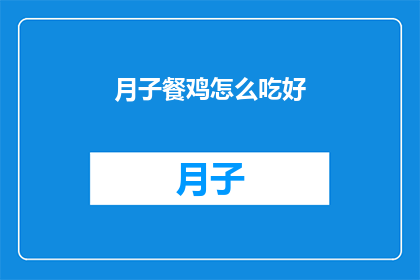 月子餐鸡怎么吃好(如何制作营养丰富的月子餐鸡？)