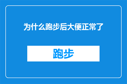 为什么跑步后大便正常了(为什么跑步后大便正常了？这一疑问句类型的长标题，旨在探索和解答关于跑步与肠道健康之间可能的关联通过深入探讨跑步对肠道运动的影响，以及如何通过跑步改善消化系统的功能，我们希望能够为那些关心自己肠道健康的人提供有价值的信息)