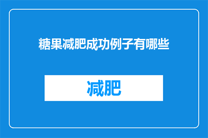糖果减肥成功例子有哪些(糖果减肥成功案例：探索那些令人瞩目的减肥奇迹)