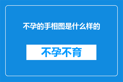 不孕的手相图是什么样的(不孕之兆：探索手相图揭示的不育秘密)