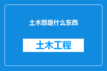 土木郎是什么东西(土木郎是什么？一个引人入胜的疑问，探索未知领域的奥秘)