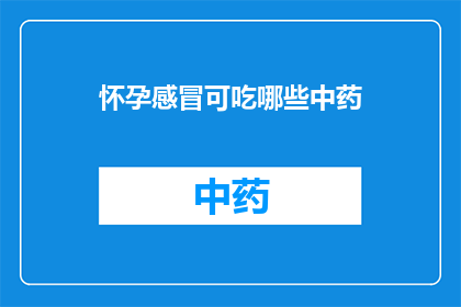 怀孕感冒可吃哪些中药(怀孕期间感冒了，有哪些中药可以安全食用？)