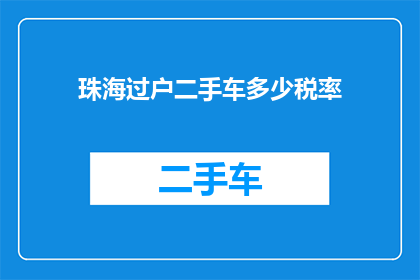 珠海过户二手车多少税率(珠海地区过户二手车时，应缴纳多少税率？)