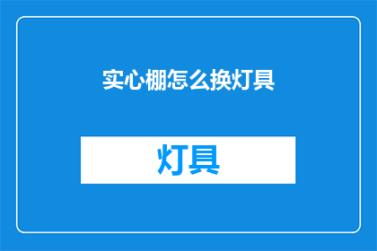 实心棚怎么换灯具(如何更换实心棚中的灯具？)