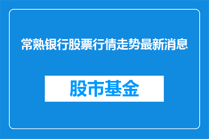 常熟银行股票行情走势最新消息(常熟银行股票行情最新动态如何？投资者应关注哪些关键信息？)