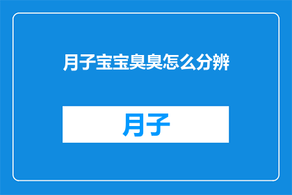月子宝宝臭臭怎么分辨(如何分辨月子宝宝排泄物的气味？)