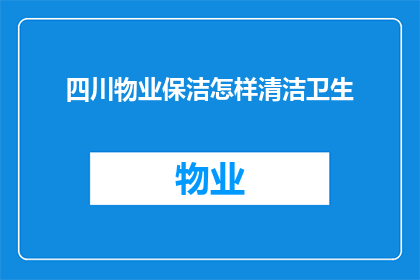 四川物业保洁怎样清洁卫生(如何有效进行四川物业保洁工作以保持卫生？)