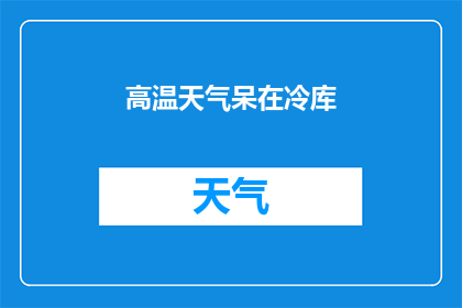 高温天气呆在冷库(在高温天气下，为何人们选择待在冷库中？)