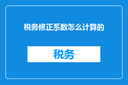 税务修正系数怎么计算的(如何计算税务修正系数？)