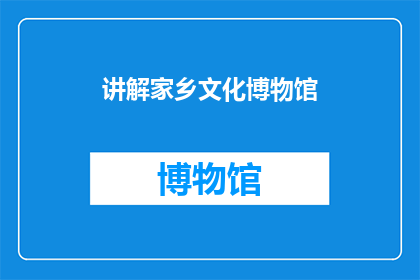 讲解家乡文化博物馆(探索家乡文化博物馆：一个引人入胜的疑问之旅)