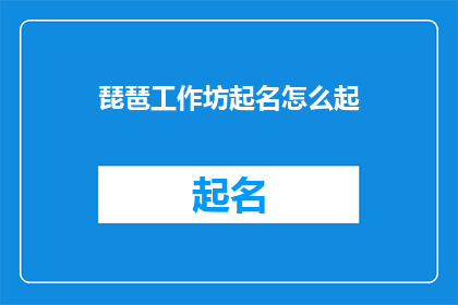 琵琶工作坊起名怎么起(如何为琵琶工作坊起一个吸引人的名字？)