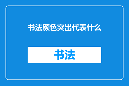书法颜色突出代表什么(书法颜色在艺术中的作用是什么？)