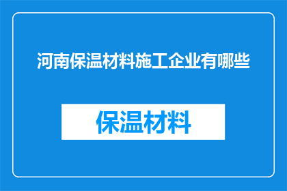 河南保温材料施工企业有哪些(河南地区有哪些专业的保温材料施工企业？)