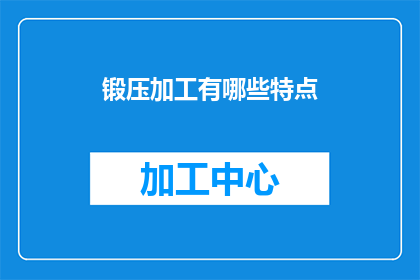 锻压加工有哪些特点(锻压加工的特点是什么？)