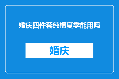 婚庆四件套纯棉夏季能用吗(婚庆四件套纯棉夏季是否适宜使用？)
