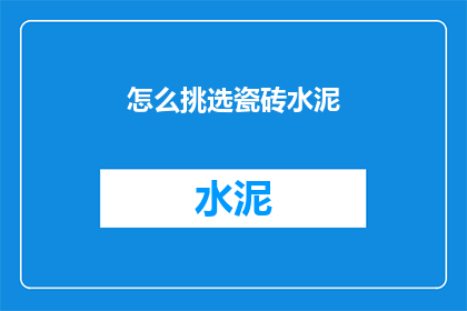 怎么挑选瓷砖水泥(如何挑选瓷砖和水泥？)