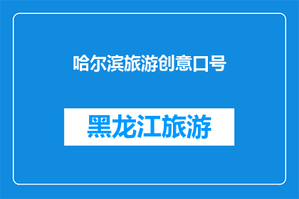 哈尔滨旅游创意口号(哈尔滨旅游：探索这座城市，体验其独特的魅力和创意口号吗？)
