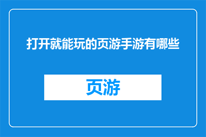 打开就能玩的页游手游有哪些(有哪些游戏可以在打开后立即开始游玩？)