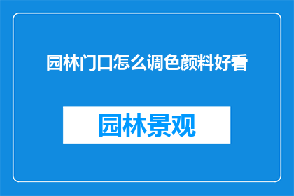 园林门口怎么调色颜料好看(如何巧妙调整园林门口的颜料以增添美感？)