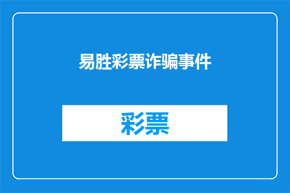 易胜彩票诈骗事件(易胜彩票诈骗事件：您是否曾遭遇过类似的骗局？)