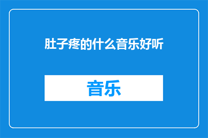 肚子疼的什么音乐好听(什么音乐能缓解肚子疼？)
