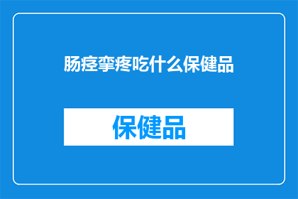 肠痉挛疼吃什么保健品(肠痉挛疼痛时，您应该选择哪些保健品来缓解不适？)
