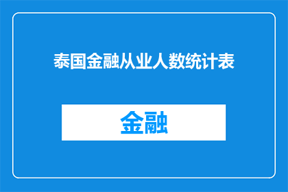 泰国金融从业人数统计表(泰国金融行业就业人数统计：揭示经济活力与人才需求)